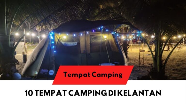 √ 10 Senarai Tempat Camping di Kelantan Famous & Terkini